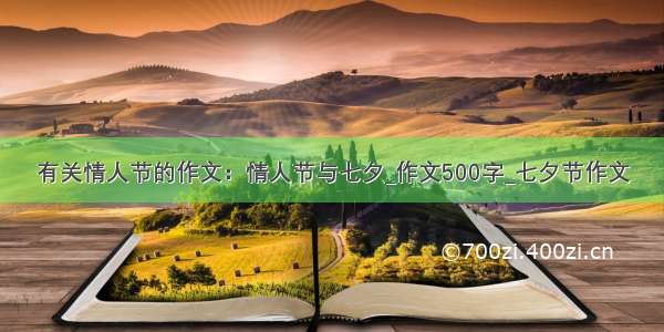 有关情人节的作文：情人节与七夕_作文500字_七夕节作文