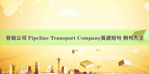 管输公司 Pipeline Transport Company英语短句 例句大全