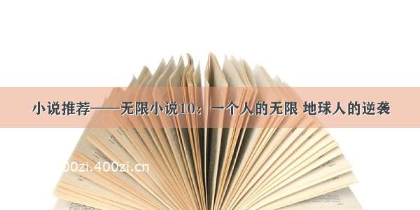 小说推荐——无限小说10：一个人的无限 地球人的逆袭