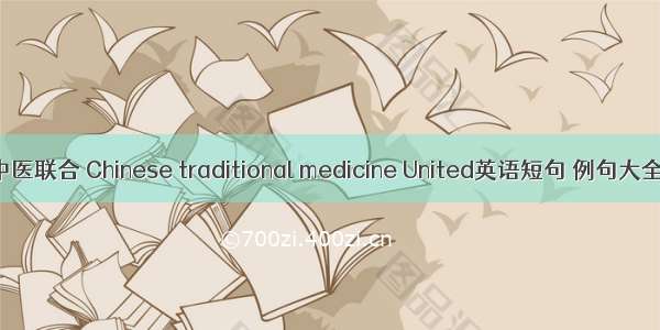 中医联合 Chinese traditional medicine United英语短句 例句大全