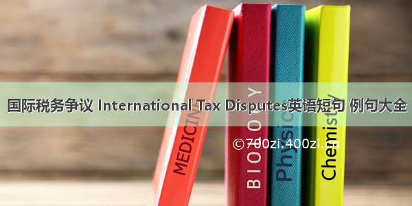 国际税务争议 International Tax Disputes英语短句 例句大全