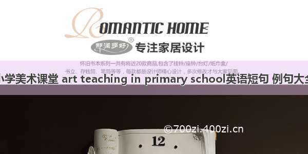 小学美术课堂 art teaching in primary school英语短句 例句大全