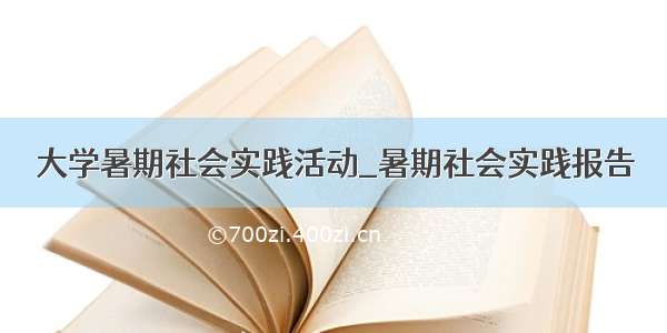 大学暑期社会实践活动_暑期社会实践报告