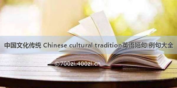 中国文化传统 Chinese cultural tradition英语短句 例句大全