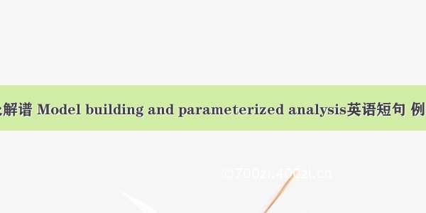 建模及解谱 Model building and parameterized analysis英语短句 例句大全