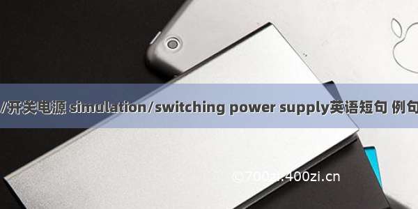 仿真/开关电源 simulation/switching power supply英语短句 例句大全