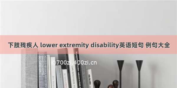 下肢残疾人 lower extremity disability英语短句 例句大全