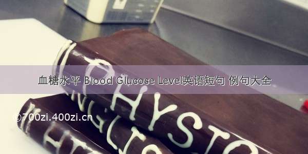 血糖水平 Blood Glucose Level英语短句 例句大全
