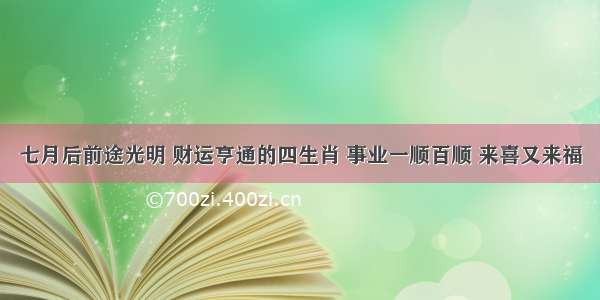 七月后前途光明 财运亨通的四生肖 事业一顺百顺 来喜又来福