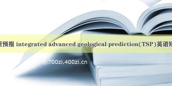 综合超前地质预报 integrated advanced geological prediction(TSP)英语短句 例句大全