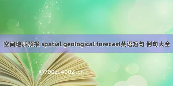 空间地质预报 spatial geological forecast英语短句 例句大全