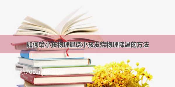 如何给小孩物理退烧小孩发烧物理降温的方法