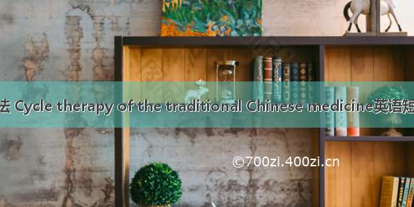 中药周期疗法 Cycle therapy of the traditional Chinese medicine英语短句 例句大全