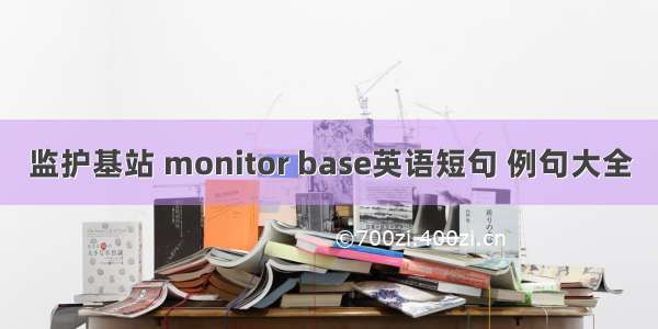 监护基站 monitor base英语短句 例句大全