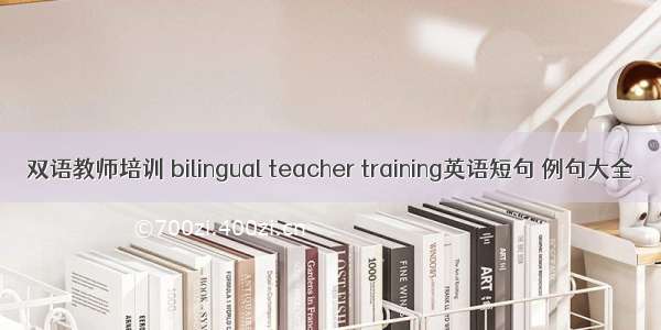 双语教师培训 bilingual teacher training英语短句 例句大全