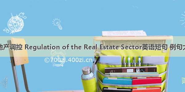 房地产调控 Regulation of the Real Estate Sector英语短句 例句大全
