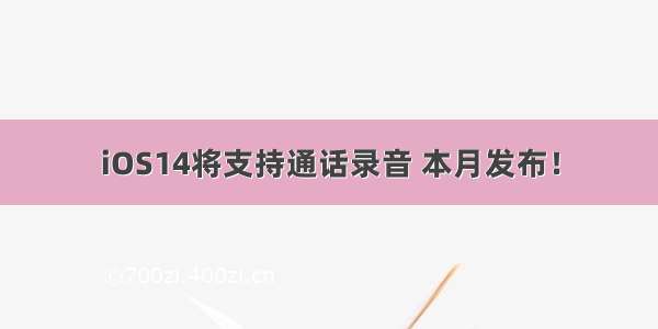 iOS14将支持通话录音 本月发布！