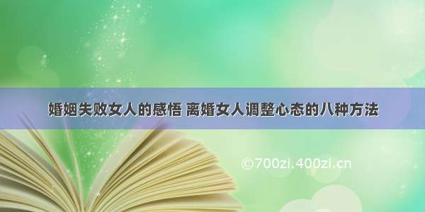 婚姻失败女人的感悟 离婚女人调整心态的八种方法