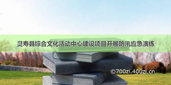 灵寿县综合文化活动中心建设项目开展防汛应急演练