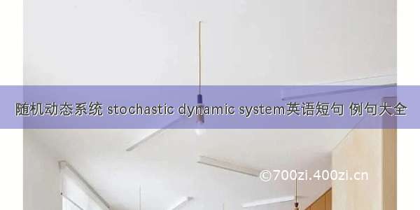 随机动态系统 stochastic dynamic system英语短句 例句大全