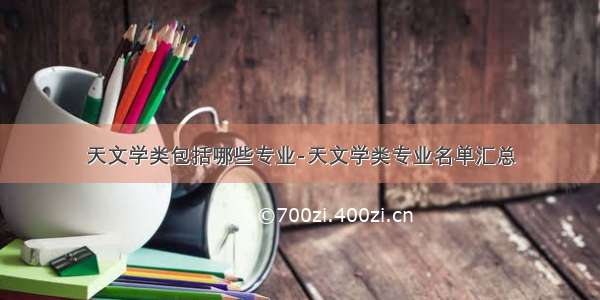 天文学类包括哪些专业-天文学类专业名单汇总