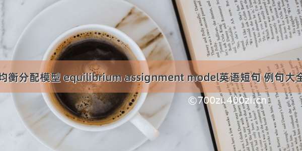 均衡分配模型 equilibrium assignment model英语短句 例句大全