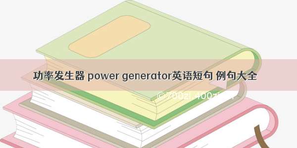 功率发生器 power generator英语短句 例句大全