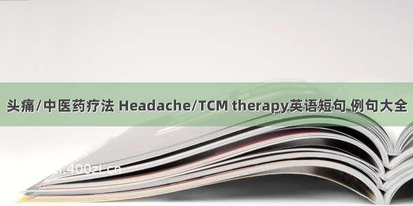 头痛/中医药疗法 Headache/TCM therapy英语短句 例句大全