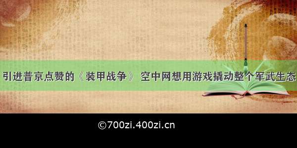 引进普京点赞的《装甲战争》 空中网想用游戏撬动整个军武生态