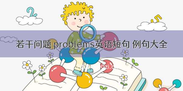 若干问题 problems英语短句 例句大全