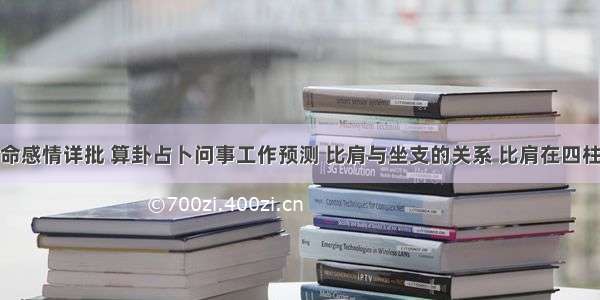 八字算命感情详批 算卦占卜问事工作预测 比肩与坐支的关系 比肩在四柱的情况