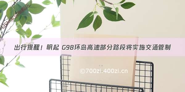 出行提醒！明起 G98环岛高速部分路段将实施交通管制