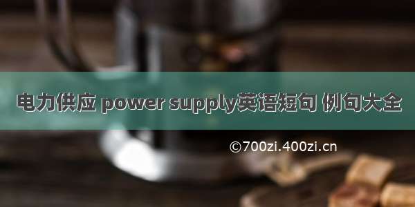 电力供应 power supply英语短句 例句大全