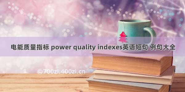 电能质量指标 power quality indexes英语短句 例句大全