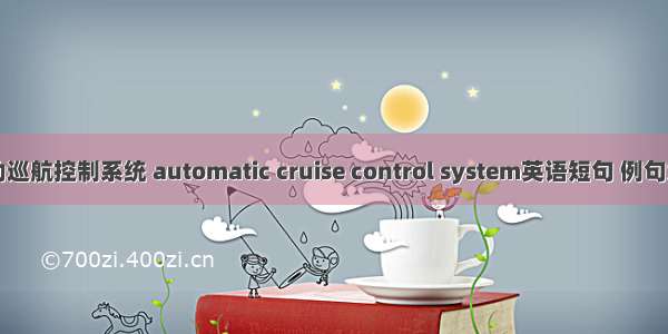 自动巡航控制系统 automatic cruise control system英语短句 例句大全