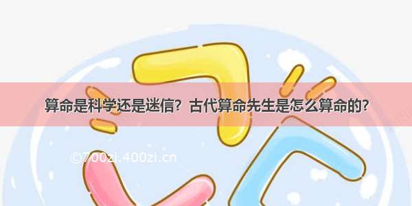 算命是科学还是迷信？古代算命先生是怎么算命的？