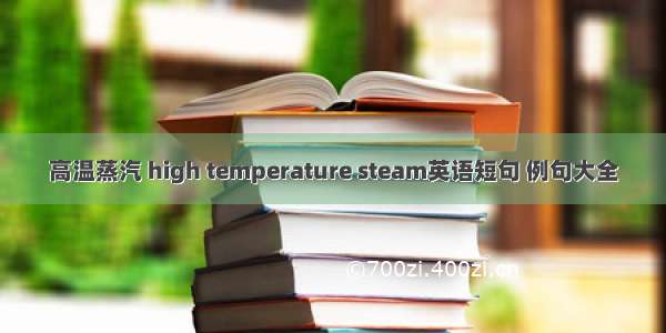 高温蒸汽 high temperature steam英语短句 例句大全