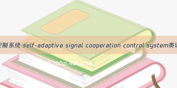自适应信号协调控制系统 self-adaptive signal cooperation control system英语短句 例句大全