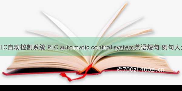 PLC自动控制系统 PLC automatic control system英语短句 例句大全