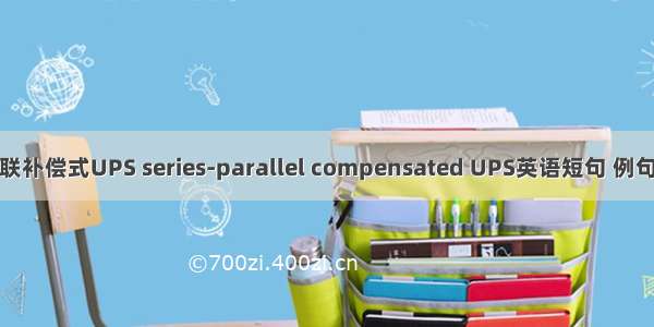 串并联补偿式UPS series-parallel compensated UPS英语短句 例句大全