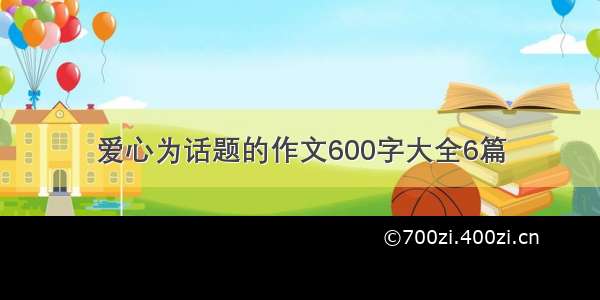 爱心为话题的作文600字大全6篇