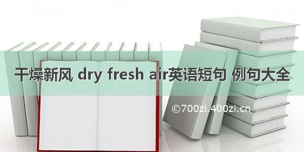 干燥新风 dry fresh air英语短句 例句大全