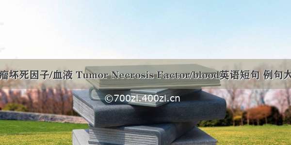 肿瘤坏死因子/血液 Tumor Necrosis Factor/blood英语短句 例句大全