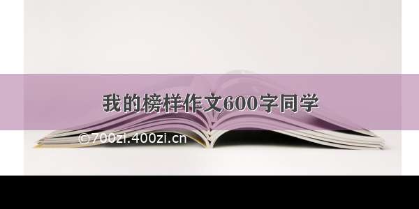 我的榜样作文600字同学