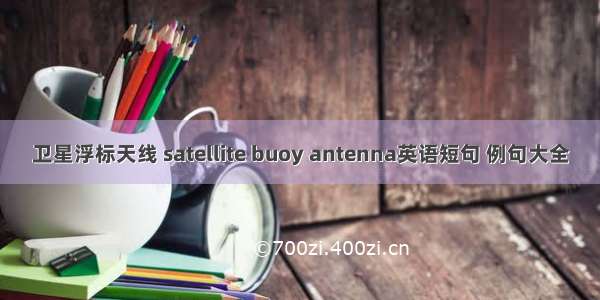 卫星浮标天线 satellite buoy antenna英语短句 例句大全