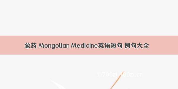 蒙药 Mongolian Medicine英语短句 例句大全