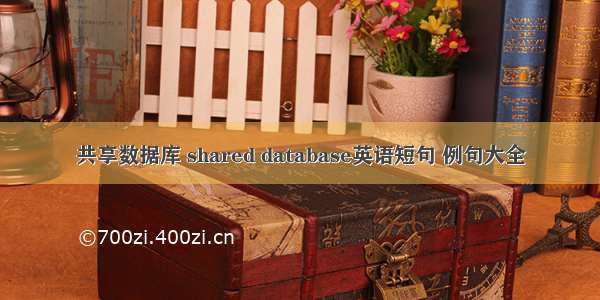 共享数据库 shared database英语短句 例句大全