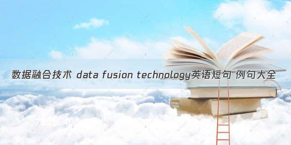 数据融合技术 data fusion technology英语短句 例句大全