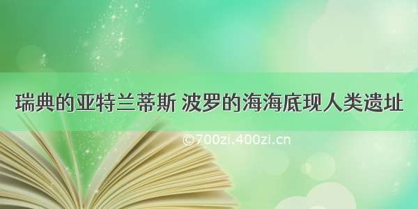 瑞典的亚特兰蒂斯 波罗的海海底现人类遗址