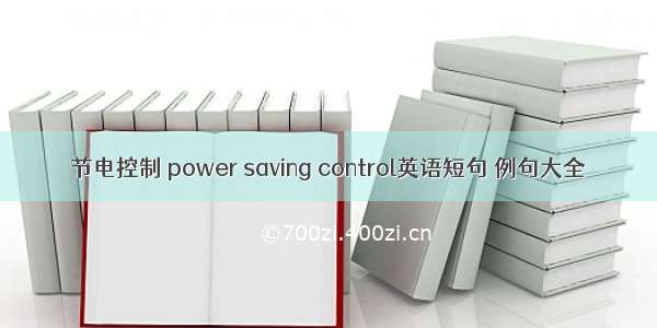 节电控制 power saving control英语短句 例句大全